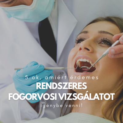 5 ok amiért érdemes rendszeres fogorvosi vizsgálatot igénybe venni.